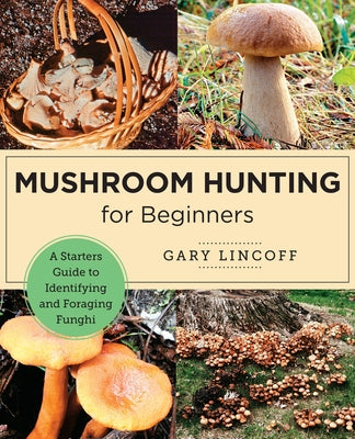 Mushroom Hunting for Beginners: A Starter's Guide to Identifying and Foraging Fungi by Lincoff, Gary