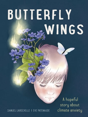 Butterfly Wings: A Hopeful Story about Climate Anxiety by Larochelle, Samuel