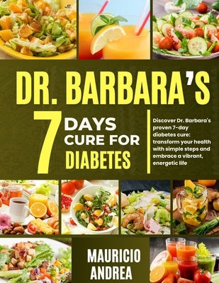 Dr. Barbara's 7 Days Cure for Diabetes: Discover Dr. Barbara's proven 7-days diabetes cure: Transform your health with simple step and embrace a vibra by Andrea, Mauricio