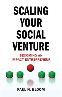 Scaling Your Social Venture: Becoming an Impact Entrepreneur by Bloom, P.
