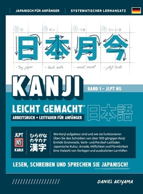 Kanji leicht gemacht! Ein Leitfaden für Anfänger + integriertes Arbeitsbuch Lernen Sie Japanisch lesen, schreiben und sprechen - schnell und einfach, by Akiyama, Daniel