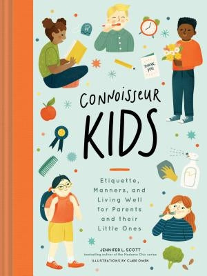 Connoisseur Kids: Etiquette, Manners, and Living Well for Parents and Their Little Ones by Scott, Jennifer L.