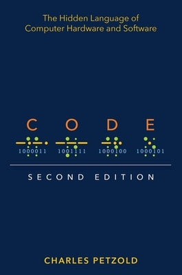 Code: The Hidden Language of Computer Hardware and Software by Petzold, Charles