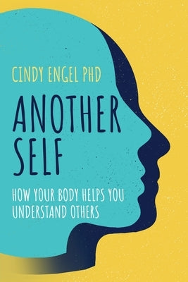 Another Self: How Your Body Helps You Understand Others by Engel, Cindy