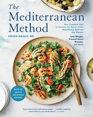 The Mediterranean Method: Your Complete Plan to Harness the Power of the Healthiest Diet on the Planet-- Lose Weight, Prevent Heart Disease, and More! by Masley, Steven