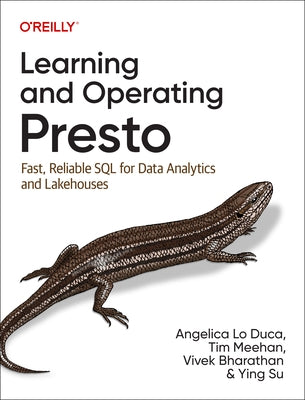 Learning and Operating Presto: Fast, Reliable SQL for Data Analytics and Lakehouses by Duca, Angelica Lo