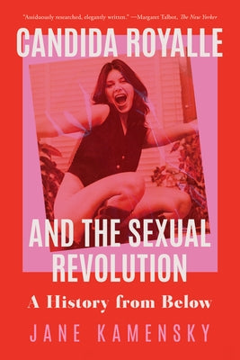 Candida Royalle and the Sexual Revolution: A History from Below by Kamensky, Jane