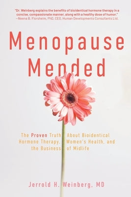 Menopause Mended: The Proven Truth About Bioidentitcal Hormone Therapy, Women's Health, and the Business of Midlife by Weinberg, Jerrold H.