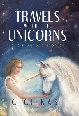 Travels with the Unicorns: Their Untold Stories by Kast, Gigi