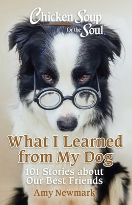 Chicken Soup for the Soul: What I Learned from My Dog by Newmark, Amy