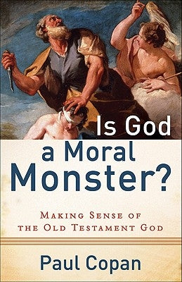 Is God a Moral Monster?: Making Sense of the Old Testament God by Copan, Paul