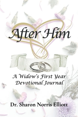 After Him: A Widow's First Year Devotional Journal by Norris Elliott, Sharon