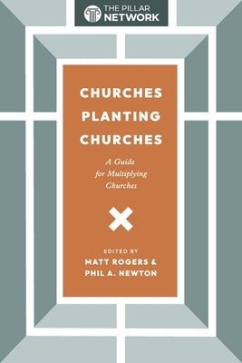 Churches Planting Churches: A Guide for Multiplying Churches by Rogers, Matt