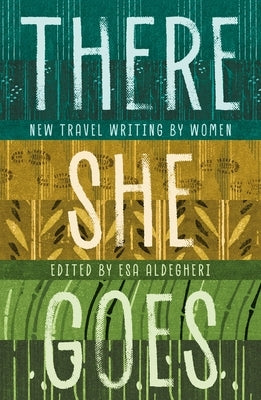 There She Goes: New Travel Writing by Women by Aldegheri, Esa