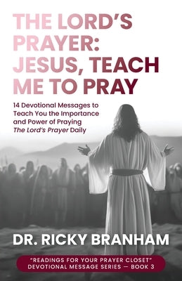 The Lord's Prayer: Jesus, Teach Me to Pray by Branham, Ricky