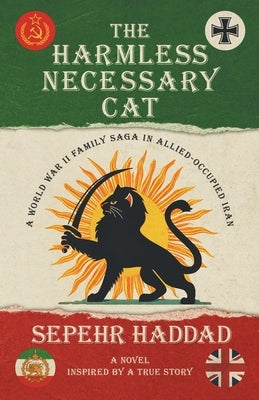 The Harmless Necessary Cat - A World War II Family Saga in Allied-Occupied Iran by Haddad, Sepehr