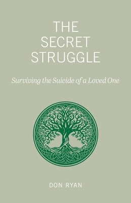 The Secret Struggle: Surviving the Suicide of a Loved One by Ryan, Don