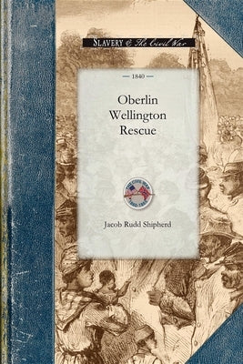 The Oberlin-Wellington Rescue by Shipherd, Jacob