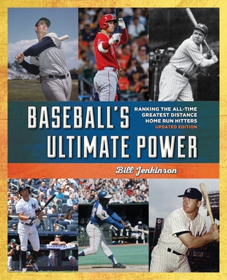 Baseball's Ultimate Power: Ranking the All-Time Greatest Distance Home Run Hitters by Jenkinson, Bill