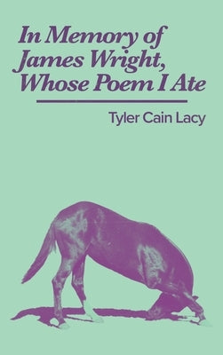 In Memory of James Wright, Whose Poem I Ate by Lacy, Tyler Cain