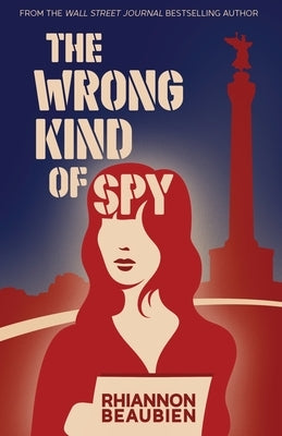 The Wrong Kind of Spy by Beaubien, Rhiannon