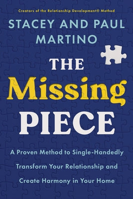 The Missing Piece: A Proven Method to Single-Handedly Transform Your Relationship and Create Harmony in Your Home by Martino, Stacey