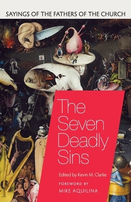 The Seven Deadly Sins: Sayings of the Fathers of the Church by Clarke, Kevin M.