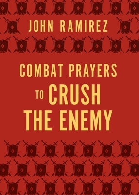 Combat Prayers to Crush the Enemy by Ramirez, John