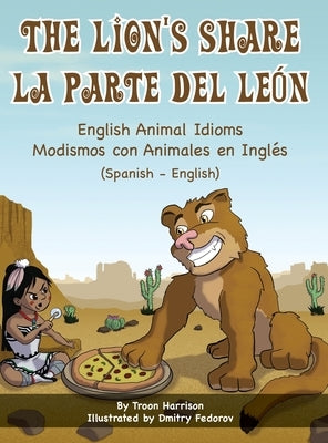 The Lion's Share - English Animal Idioms (Spanish-English): La Parte Del León - Modismos con Animales en Inglés (Español - Inglés) by Harrison, Troon