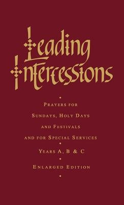 Leading Intercessions: Prayers for Sundays, Holy Days and Festivals and for Special Services Years A, B and C - Enlarged Edition by Chapman, Raymond