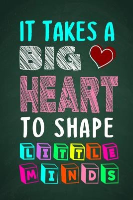 It Takes A Big Heart To Shape Little Minds: Thank you gift for teachers, teachers appreciation, year end graduation Teacher Gifts Inspirational Quotes by Publishing, Sunny Days Books