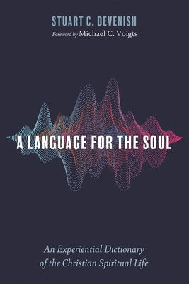 A Language for the Soul: An Experiential Dictionary of the Christian Spiritual Life by Devenish, Stuart C.