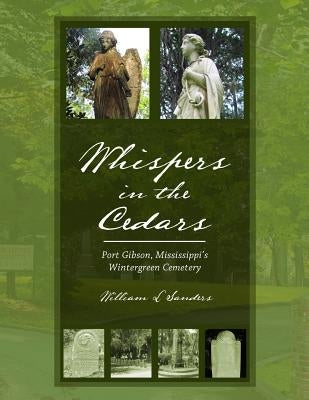 Whispers in the Cedars: Port Gibson, Mississippi's Wintergreen Cemetery by Sanders, William L.