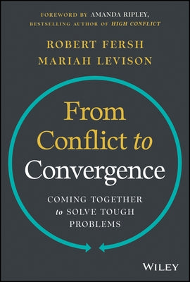 From Conflict to Convergence: Coming Together to Solve Tough Problems by Fersh, Robert