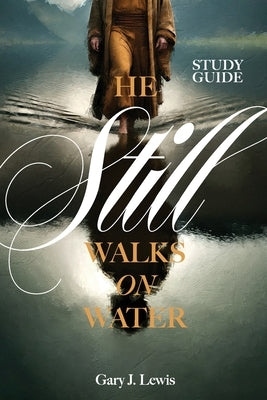 He Still Walks on Water Study Guide by Lewis, Gary J.