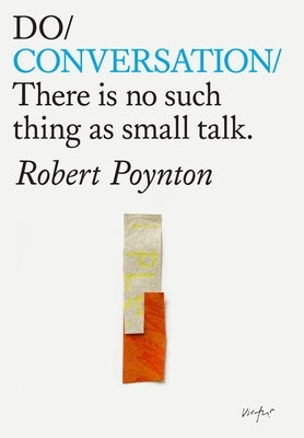 Do Conversation: There's No Such Thing as Small Talk by Poynton, Robert