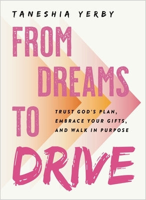 From Dreams to Drive: Trust God's Plan, Embrace Your Gifts, and Walk in Purpose by Yerby, Taneshia
