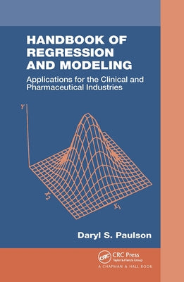 Handbook of Regression and Modeling: Applications for the Clinical and Pharmaceutical Industries by Paulson, Daryl S.