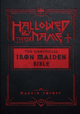 Hallowed by Their Name: The Unofficial Iron Maiden Bible (a Fully Illustrated Album-By-Album Tribute to the Legendary Heavy Metal Band with Photos, Al by Popoff, Martin