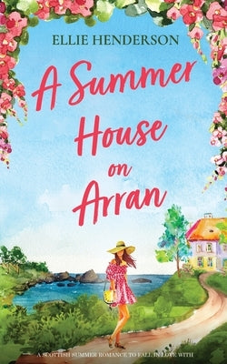 A Summer House on Arran: A heart-warming and uplifting novel set in Scotland by Henderson, Ellie