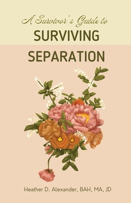 A Survivor's Guide to Surviving Separation by Alexander, Heather D.