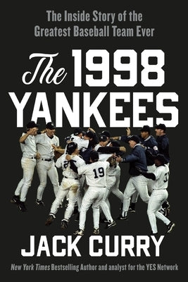 The 1998 Yankees: The Inside Story of the Greatest Baseball Team Ever by Curry, Jack