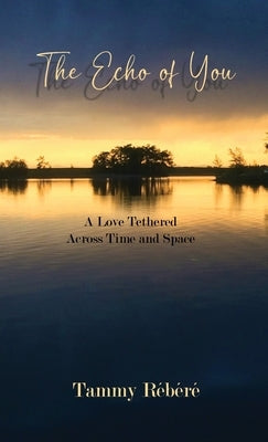 The Echo of You: A Love Tethered Across Time and Space by R&#233;b&#233;r&#233;, Tammy