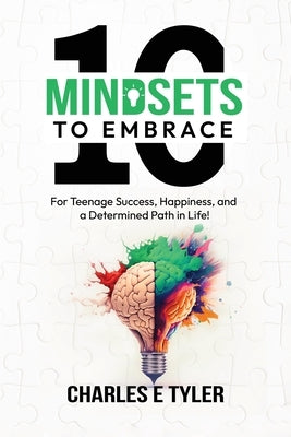 10 Mindsets to Embrace for Teenage Success, Happiness, and a Determined Path in Life by Tyler, Charles E.
