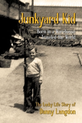 Junkyard Kid: Born in a Warehouse-Traveled the World by Langdon, Danny