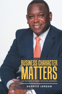 Business Character Matters: The Ten Habits of Highly Successful Managers by Jordan, Derrick