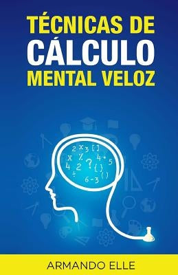 Técnicas de Cálculo Mental Veloz by Elle, Armando