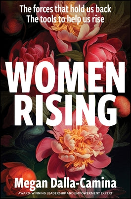 Women Rising: The Forces That Hold Us Back. the Tools to Help Us Rise by Dalla-Camina, Megan