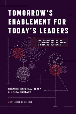 Tomorrow's Enablement for Today's Leaders: The Strategic Guide to Demonstrating Value & Driving Outcomes by Brezina, Meganne