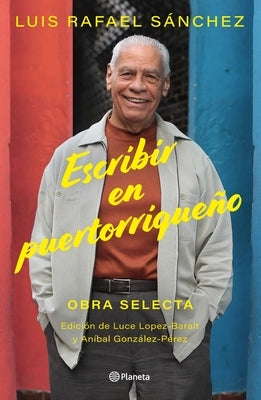 Escribir En Puertorriqueño: Obra Selecta / Writing in Puerto Rican by Sa&#769;nchez, Luis Rafael